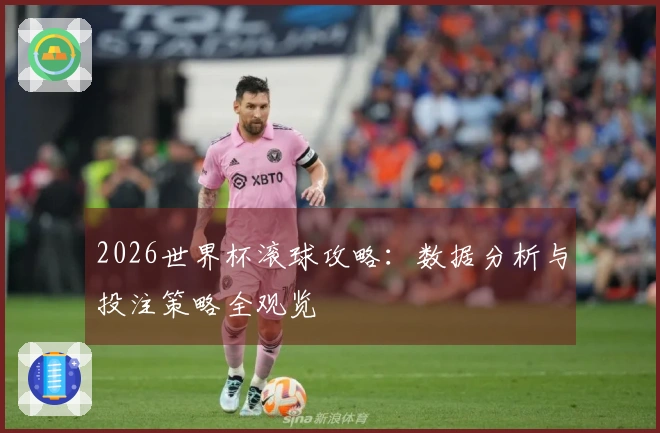 2026世界杯滚球攻略：数据分析与投注策略全观览